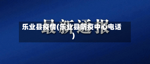 乐业县疫情(乐业县防疫中心电话)-第1张图片