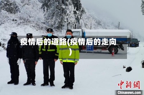 疫情后的道路(疫情后的走向)-第1张图片