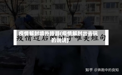 疫情解封境外旅游(疫情解封出去玩的说说)-第1张图片