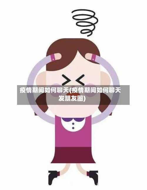 疫情期间如何聊天(疫情期间如何聊天发朋友圈)-第1张图片