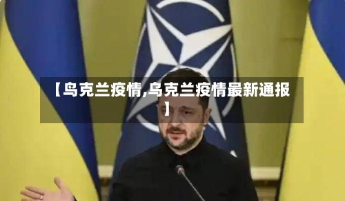 【鸟克兰疫情,乌克兰疫情最新通报】-第1张图片