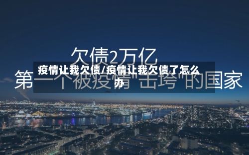 疫情让我欠债/疫情让我欠债了怎么办-第1张图片