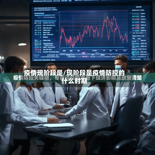 疫情现阶段是/现阶段是疫情防控的什么时期-第1张图片
