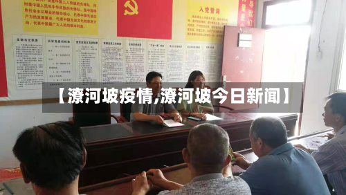 【潦河坡疫情,潦河坡今日新闻】-第1张图片